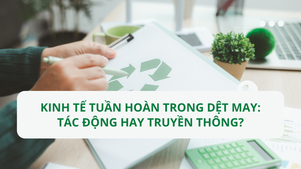 KINH TẾ TUẦN HOÀN TRONG DỆT MAY: TÁC ĐỘNG HAY TRUYỀN THÔNG?