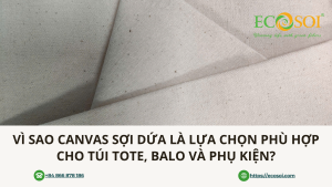 Vì sao Canvas sợi dứa CV40 là lựa chọn phù hợp cho túi tote, balo và phụ kiện?