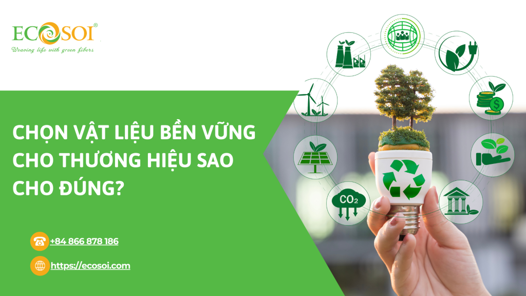 CHỌN VẬT LIỆU BỀN VỮNG CHO THƯƠNG HIỆU SAO CHO ĐÚNG?